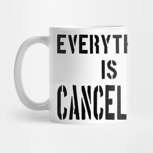EVERYTHING IS CANCELLED Mug